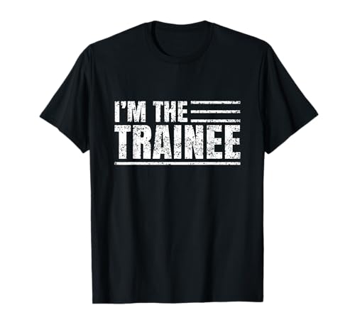 I Am The Trainee Trainees Training T-Shirt