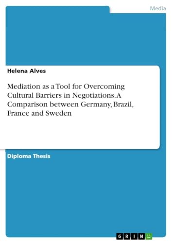 Mediation as a Tool for Overcoming Cultural Barriers in Negotiations. A Comparison between Germany, Brazil, France and Sweden