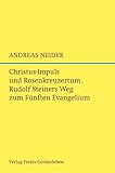 Christus-Impuls und Rosenkreuzermysterium: Rudolf Steiners Weg zum Fünften Evangelium. - Andreas Neider 