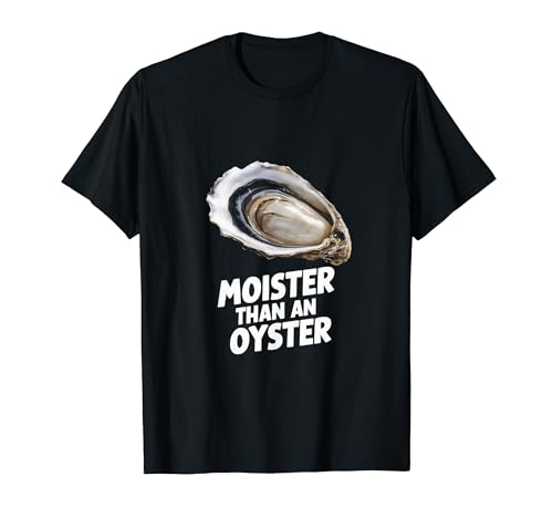 Funny Moister Than An Oyster Shucking Shucking Shucker Maglietta