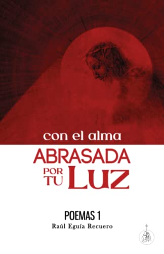 Con el alma ABRASADA por tu Luz · Poemas 1 (Spanish Edition)