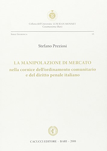 La manipolazione di mercato nella cornice dell'ordinamento comunitario e del diritto penale italiano La manipolazione di mercato nella cornice dell'ordinamento comunitario e del diritto penale italiano