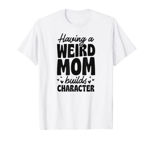 Having A Weird Mom Builds Character Bohemian Style T-Shirt