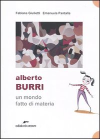 Alberto Burri. Un mondo fatto di materia. Ediz. illustrat