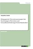 Pädagogische Präventionsstrategien bei Essstörungen. Prävention und Gesundheitsförderung ab dem Kindesalter