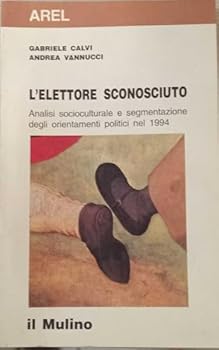 L'Elettore Sconosciuto: Analisi Socioculturale E Segmentazione Degli Orientamenti Politici Nel 1994