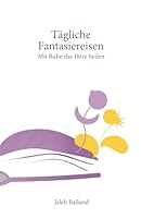 Tägliche Fantasiereisen: Mit Ruhe das Herz heilen (German Edition) B0F5X3M2M6 Book Cover