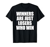Winners Are Just Losers Who Win T-Shirt