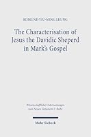 The Characterisation of Jesus the Davidic Shepherd in Mark's Gospel: A Narrative Analysis Through the Lens of Metalepsis 3161637526 Book Cover