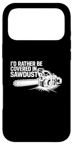 Father's Day Logger Woodworker Scarcasm Covered In Sawdust X}zP[X iPhone 17 Pro Max p