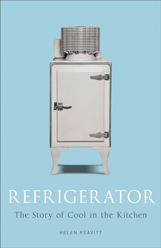 Refrigerator: The Story of Cool in the Kitchen