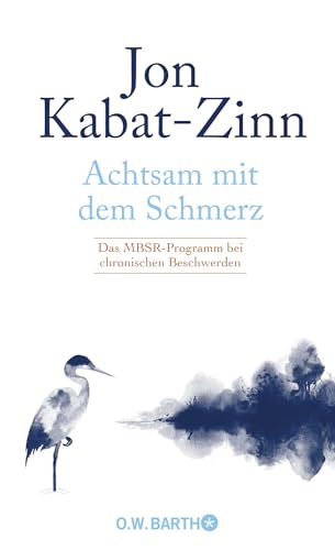 Achtsam mit dem Schmerz: Das MBSR-Programm bei chronischen Beschwerden | MBSR-Programm von Jon Kabat-Zinn - Achtsamkeit für ein erfülltes Leben trotz chronischer Schmerzen.