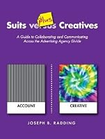 Suits plus Creatives: A Guide for Collaborating and Communicating Across the Advertising Agency Divide [Paperback] Joseph B. Radding 099730846X Book Cover