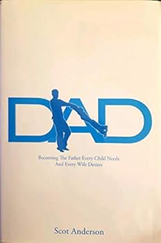 Dad: Becoming the Father Every Child Needs and Every Wife Desires