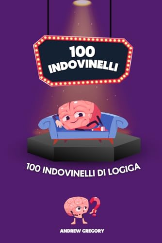 100 Indovinelli di logica: 100 Sfide per il Cervello