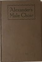 Alexanders Male Choir. Edited and compiled by C. M. Alexander B00E800H3I Book Cover
