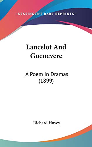 Lancelot And Guenevere: A Poem In Dramas (1899)