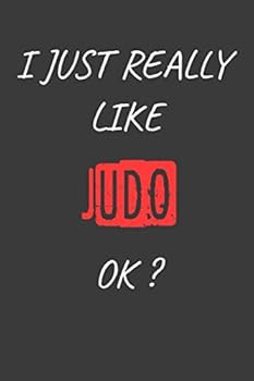 I Just Really Like Judo OK? Funny Judo Gift : Blank Writing Composition Notebook to Write in for Notes, to Do Lists, Notepad, Journal, Funny Gifts for Judo Lover / Journal Gift, 120 Pages, 6 X 9 , Sof