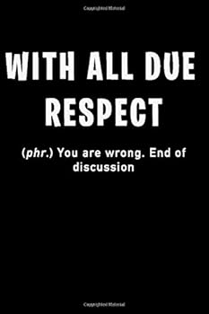 With ALL DUE RESPECT Definition Notebook - You Are Wrong. End of Discussion Pretty Blank Lined Note Book, Writing Pad, Journal or Diary with ... Kids, Girls and Women - 120 Pages - Size 6x9