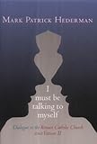  I Must Be Talking to Myself: Dialogue in the Roman Catholic Church Since Vatican II by Mark Patrick Hederman (1-Apr-2004) Paperback
