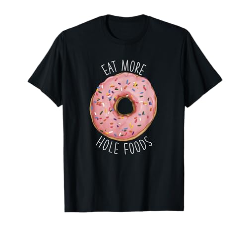 Funny Donut Foodie – Eat More Hole Foods Tee T-Shirt