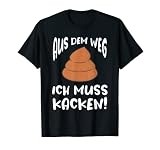 Aus dem Weg ich muss Kacken | Lustiger Spruch Kackhaufen Klo T-Shirt