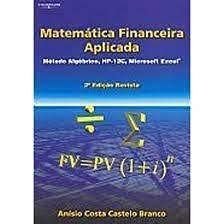 Matemática Financeira Aplicada: Método Algébrico, Hp-12C, Excel - Anisio Costa Castelo Branco
