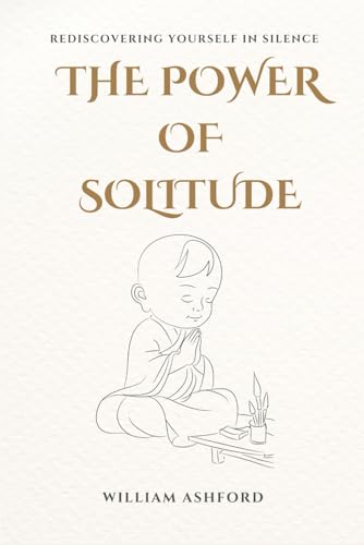 The Power Of Solitude: Rediscovering Yourself In Silence: 4 (The Path Of Mindful Awareness)