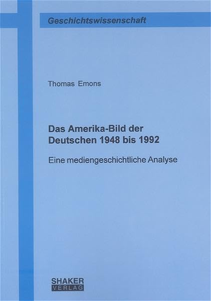 Das Amerika-Bild der Deutschen 1948 bis 1992: Eine mediengeschichtliche Analyse (Berichte aus der Geschichtswissenschaft)