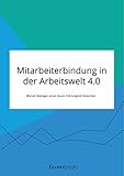 Mitarbeiterbindung in der Arbeitswelt 4.0. Warum Manager einen neuen Führungsstil brauchen