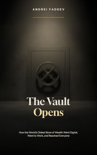 The Vault Opens: How the World’s Oldest Store of Wealth Went Digital, Went to Work, and Reached Everyone