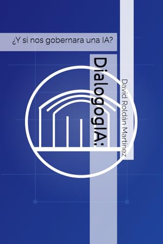 DialogogIA:: ¿Y si nos gobernara una IA?