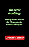 The Art of Gambling: Strategies and Tactics for Winning at the Casino and beyond. (English Edition)