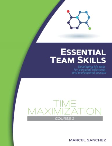 Time Maximization: Developing life skills for personal, relational, and professional success (Essential Team Skills)