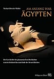 Am Anfang war Ägypten: Die Geschichte der pharaonischen Hochkultur von der Frühzeit bis zum Ende des Neuen Reiches ca. 4000 (Kulturgeschichte der Antiken Welt)