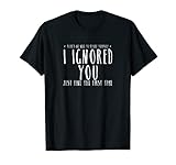 Funny Ignored You Fine First Time Sarcastic Teen Preteen T-Shirt