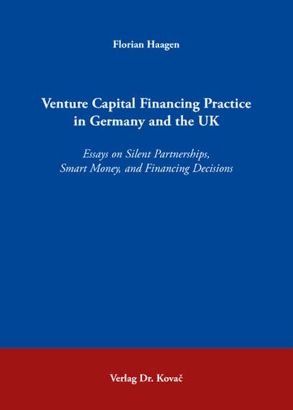 Venture Capital Financing Practice in Germany and the UK: Essays on Silent Partnerships, Smart Money, and Financing Decisions (Finanzmanagement)