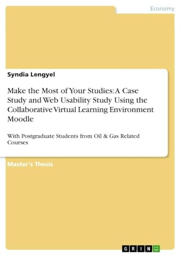 Make the Most of Your Studies: A Case Study and Web Usability Study Using the Collaborative Virtual Learning Environment Moodle: With Postgraduate Students from Oil & Gas Related Courses