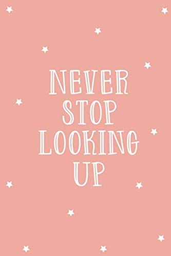 Never Stop Looking Up Notebook: Inspirational Thought Journal, Positive Thinking Notebook