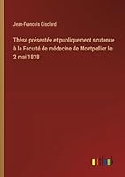 Thèse présentée et publiquement soutenue à la Faculté de médecine de Montpellier le 2 mai 1838 3385096200 Book Cover