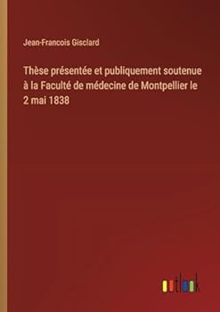 Thèse présentée et publiquement soutenue à la Faculté de médecine de Montpellier le 2 mai 1838