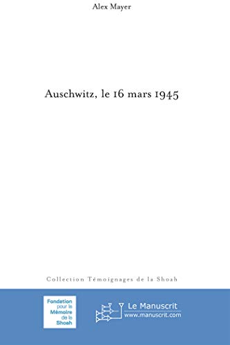 Télécharger Auschwitz, le 16 mars 1945 (Témoignages de la Shoah (Fondation pour la Mémoire de la Shoah)) Livre PDF Gratuit
