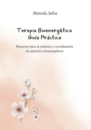 Terapia Bioenergética Guía Práctica: Recursos para la práctica y coordinación de ejercicios ...