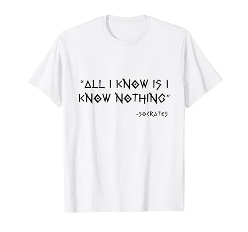 All i Know is i Know Nothing Socrates Philosopher Philosophy Maglietta