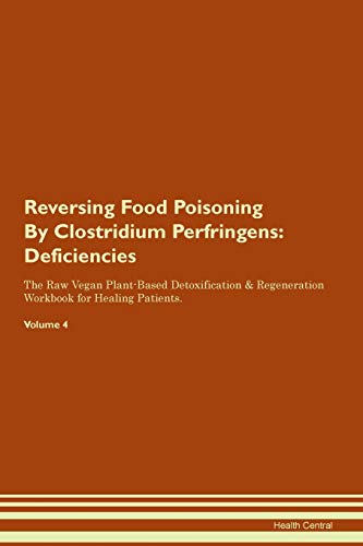 Reversing Food Poisoning By Clostridium Perfringens: Deficiencies The Raw Vegan Plant-Based Detoxification & Regeneration Workbook for Healing Patients. Volume 4