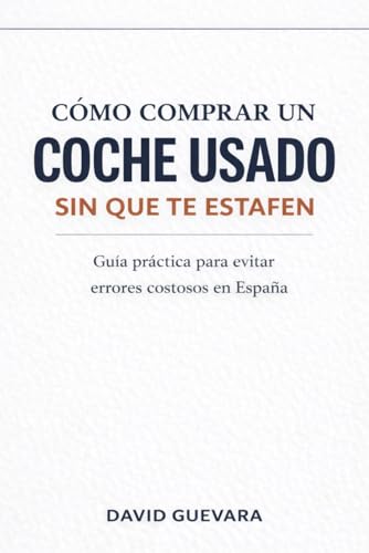 Como comprar un coche usado sin que te estafen: Guia practica para evitar errores costosos, detectar enganos y ahorrar miles de 