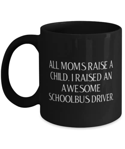 Special Mom, All Moms Raise a Child. I Raised an Awesome Schoolbus Driver, Joke Mother's Day 11oz 15oz Mug For Mom