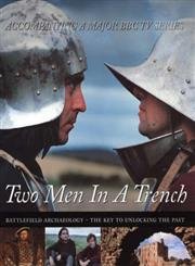 Michael Joseph Two Men In A Trench: Battlefield Archaeology - The Key To Unlocking The Past