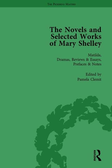 The Novels and Selected Works of Mary Shelley Vol 2: Matilda, Dramas, Reviews & Essays, Prefaces & Notes      1st Edition