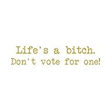 Life's A Bitch Don't Vote for One Funny 8' Vinyl Sticker Car Decal (8' Yellow)